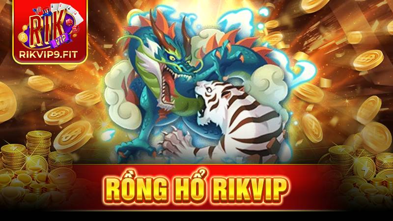 Rồng hổ Rikvip: Tựa game cá cược hàng đầu 2026 7 Rồng hổ Rikvip